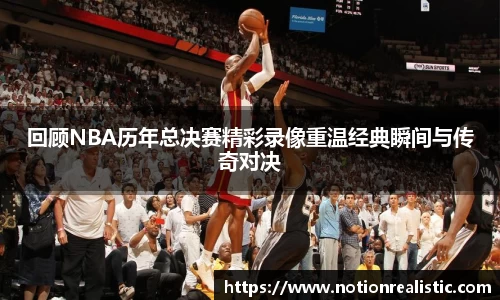 回顾NBA历年总决赛精彩录像重温经典瞬间与传奇对决